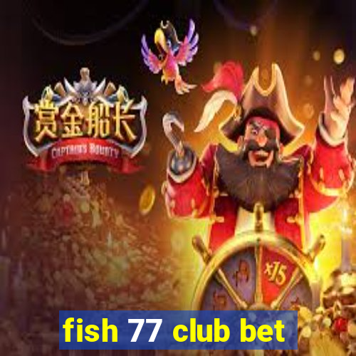 fish 77 club bet